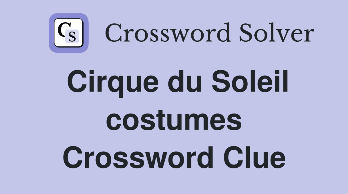 Cirque du Soleil costumes Crossword Clue