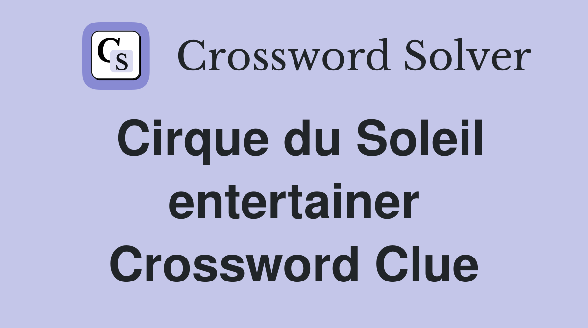 Cirque du Soleil entertainer Crossword Clue