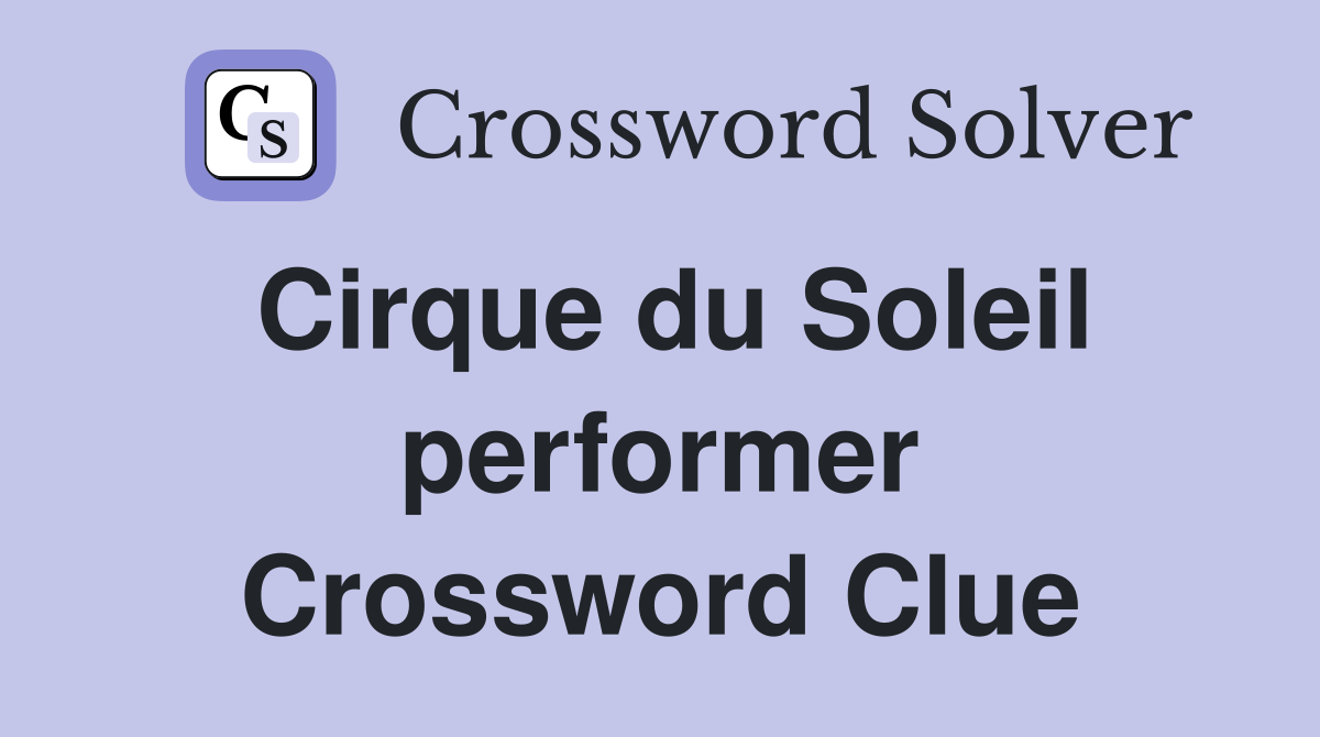 Cirque du Soleil performer Crossword Clue