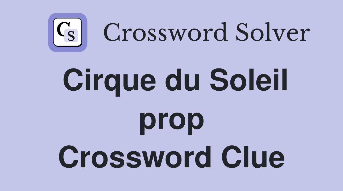 Cirque du Soleil prop Crossword Clue