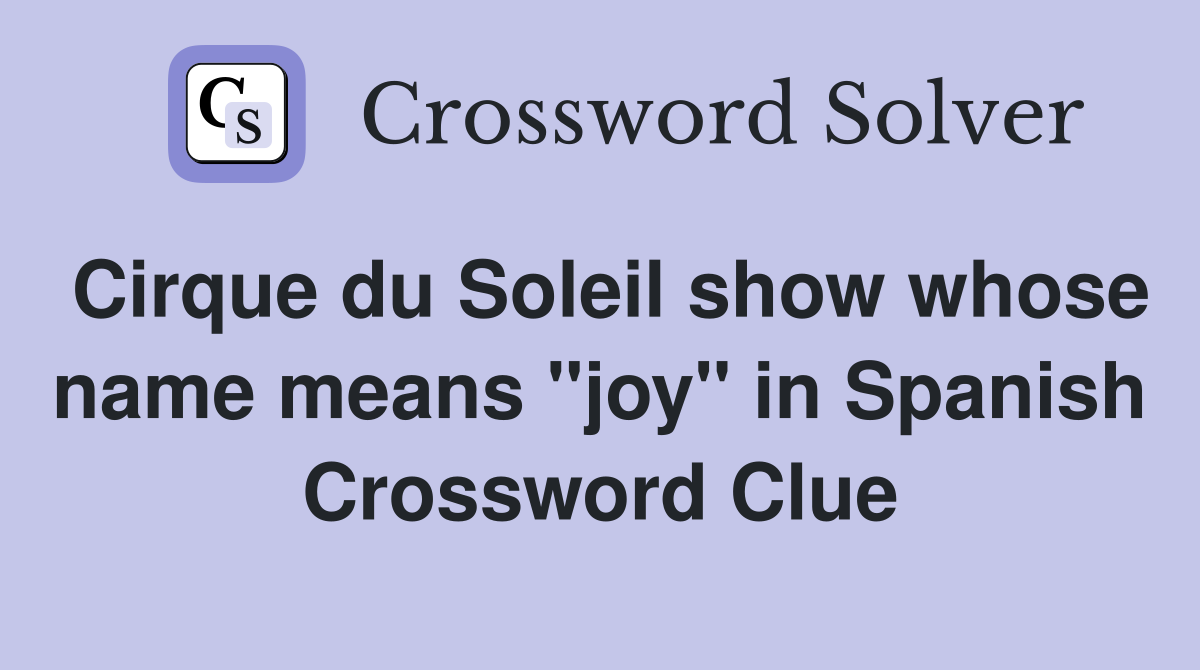 Cirque du Soleil show whose name means "joy" in Spanish Crossword Clue