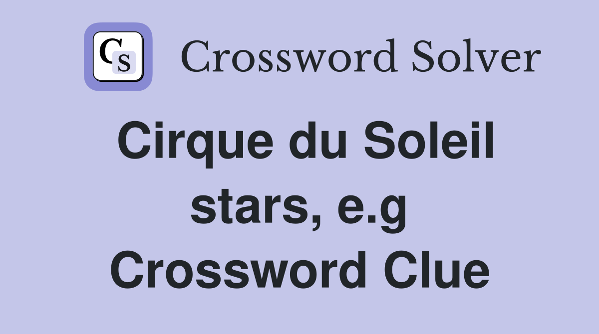 Cirque du Soleil stars, e.g Crossword Clue