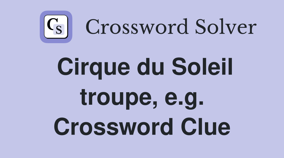 Cirque du Soleil troupe, e.g. Crossword Clue
