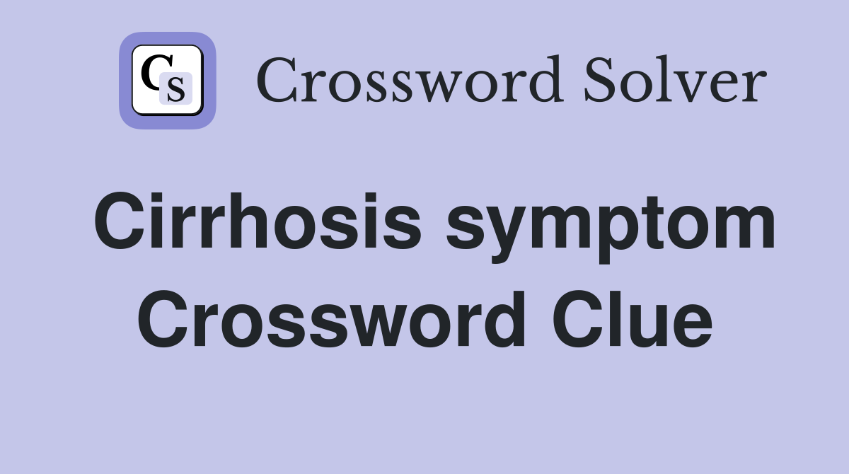 Cirrhosis symptom Crossword Clue