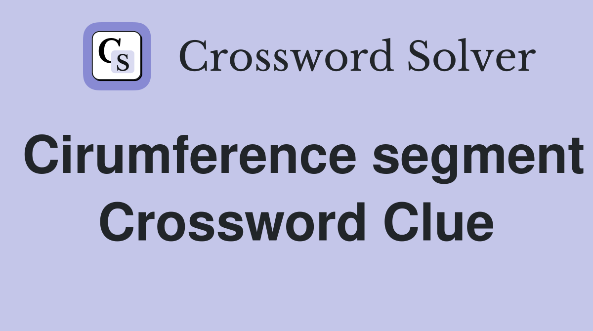 Cirumference segment Crossword Clue