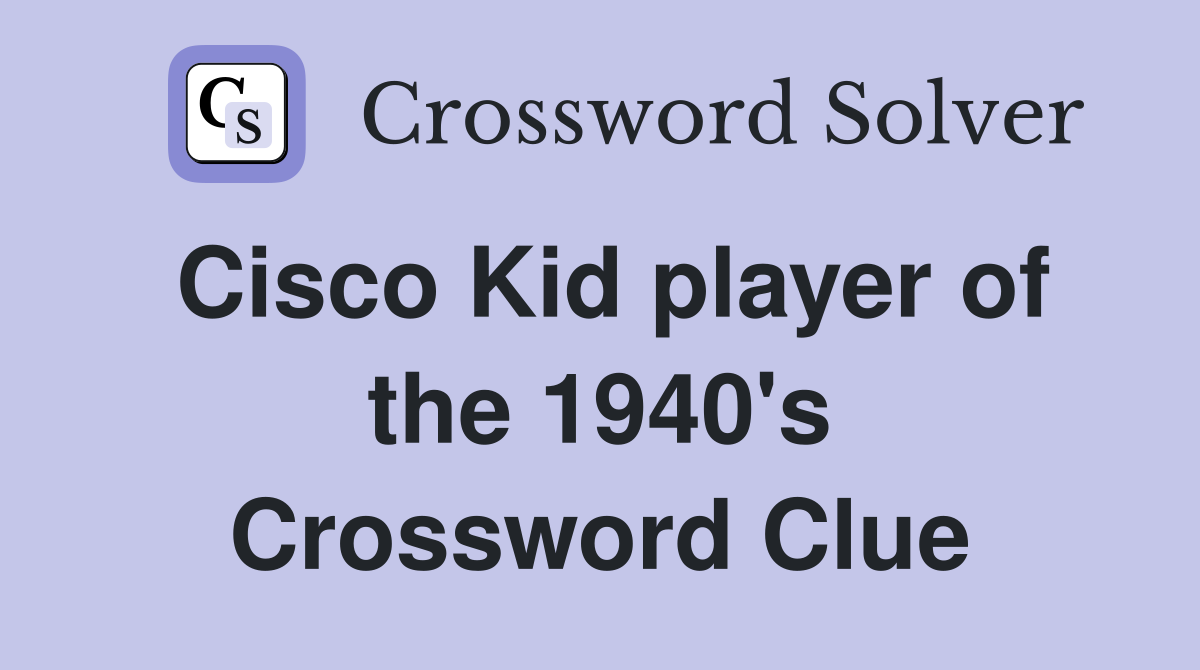 Cisco Kid player of the 1940's Crossword Clue