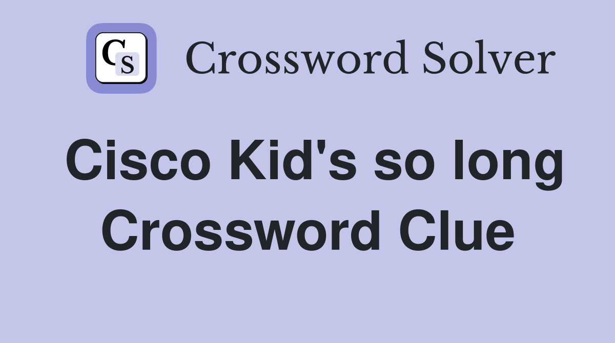 Cisco Kid's so long Crossword Clue