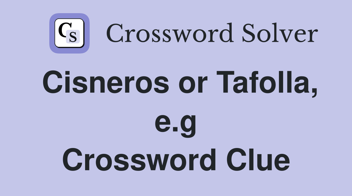 Cisneros or Tafolla, e.g Crossword Clue