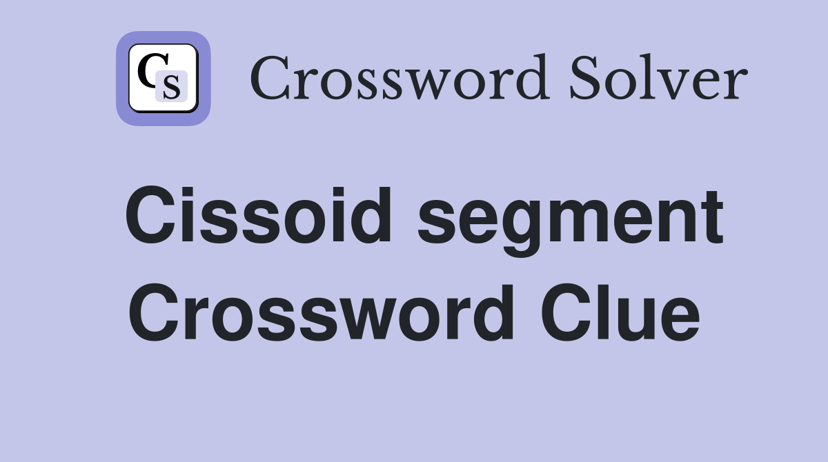 Cissoid segment Crossword Clue