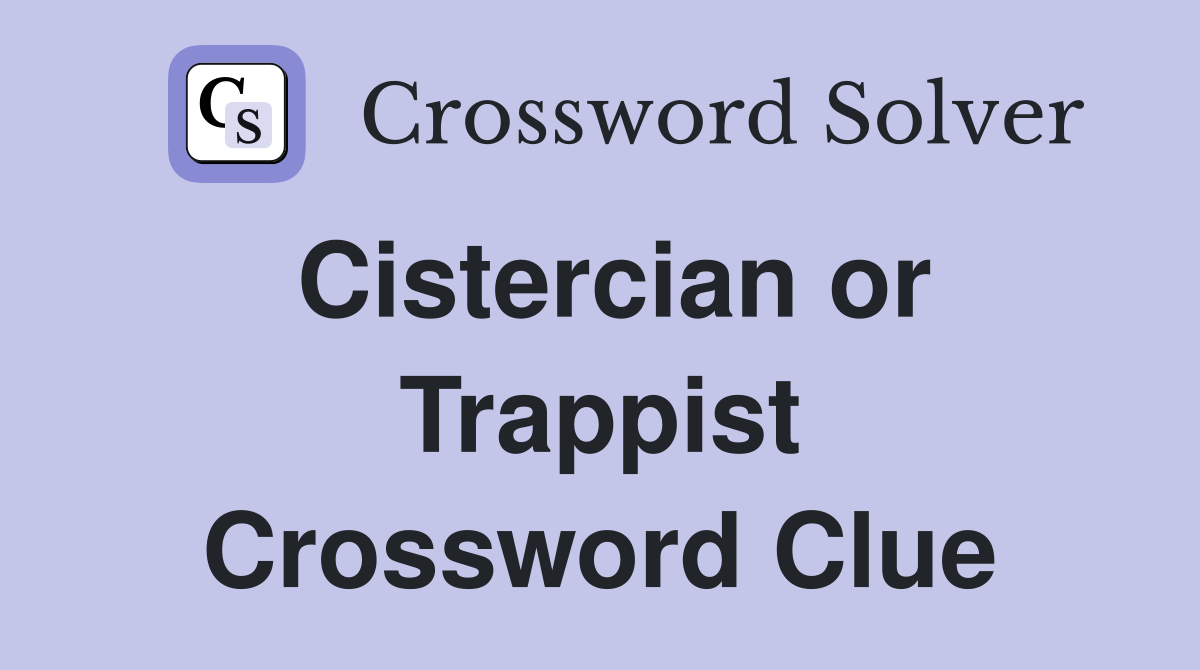 Cistercian or Trappist Crossword Clue