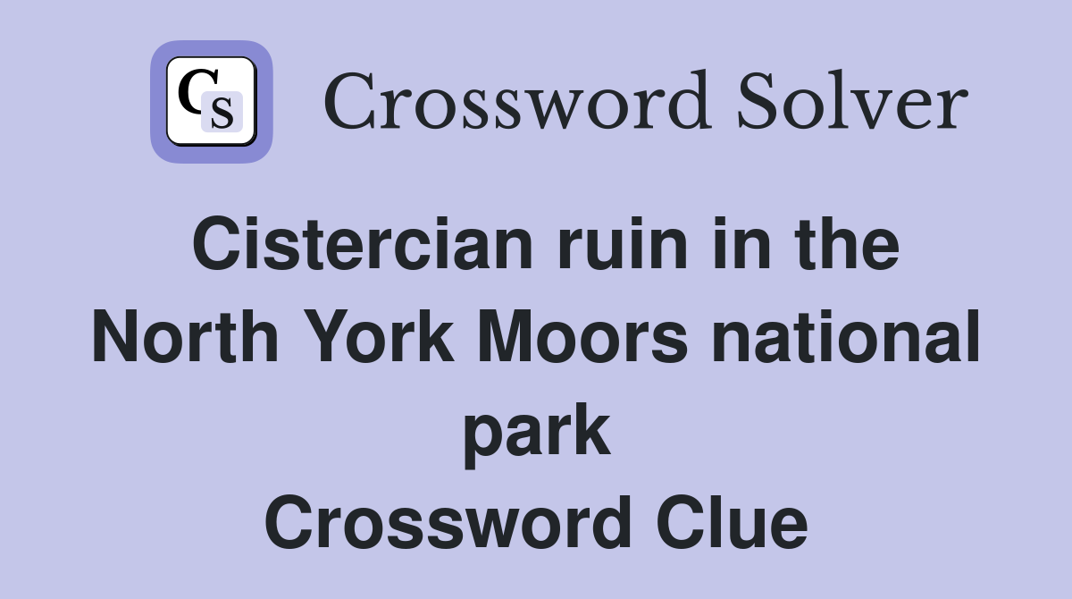Cistercian ruin in the North York Moors national park Crossword Clue