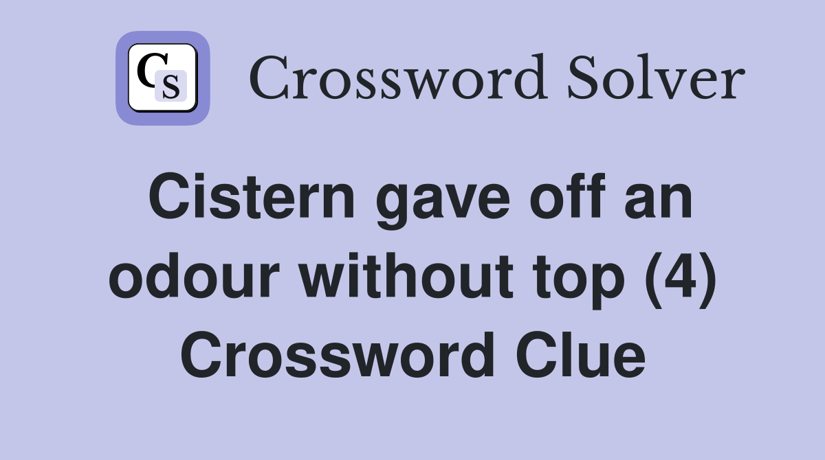 Cistern gave off an odour without top (4) Crossword Clue