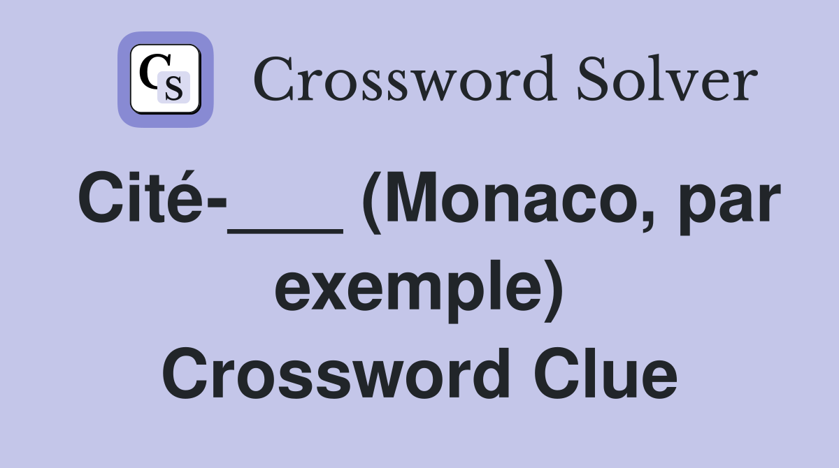 Cité-___ (Monaco, par exemple) Crossword Clue