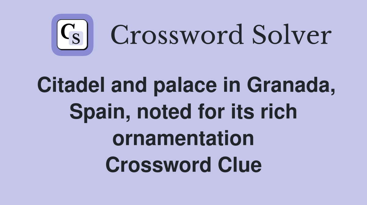 Citadel and palace in Granada, Spain, noted for its rich ornamentation Crossword Clue