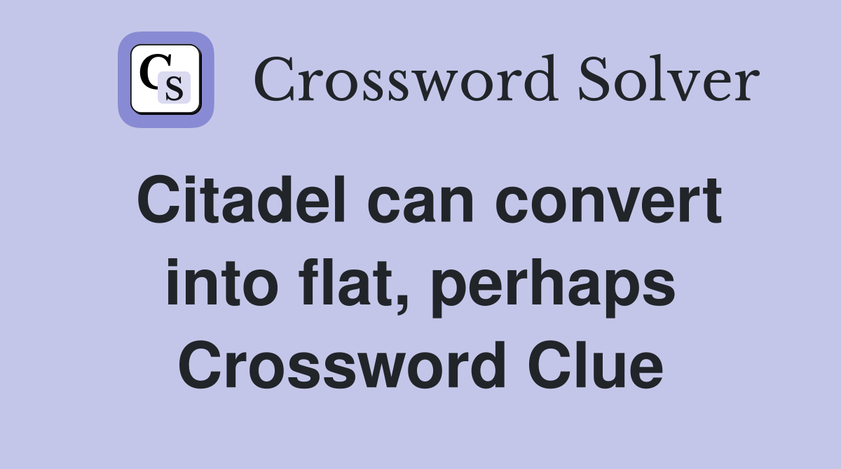 Citadel can convert into flat, perhaps Crossword Clue