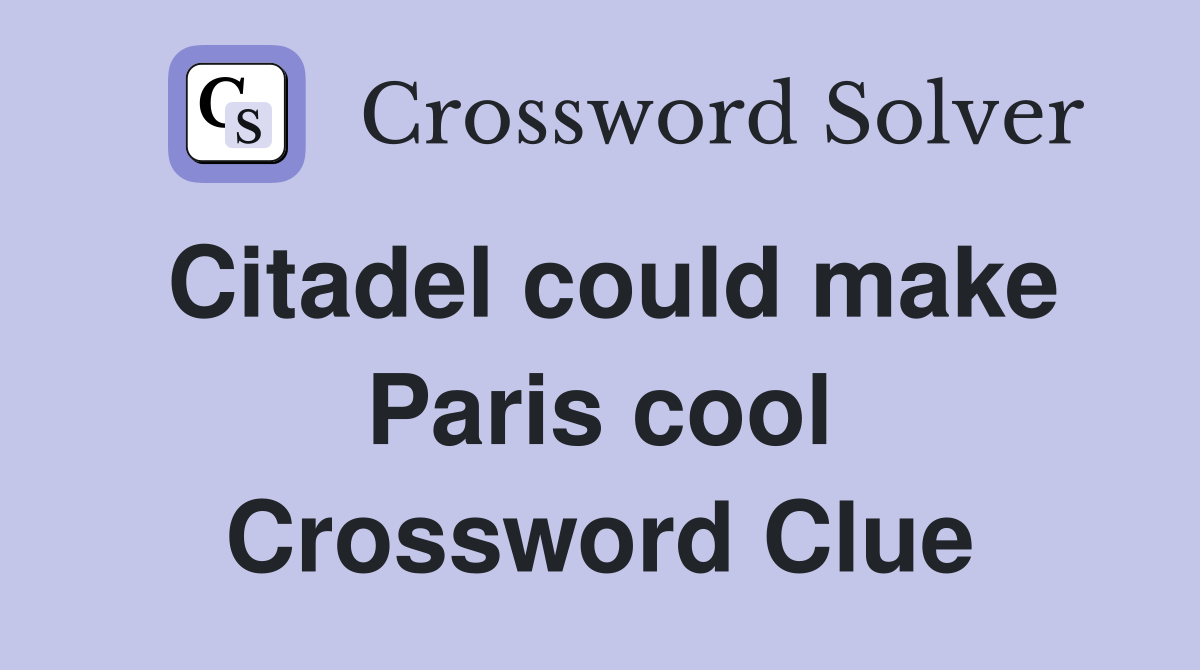 Citadel could make Paris cool Crossword Clue