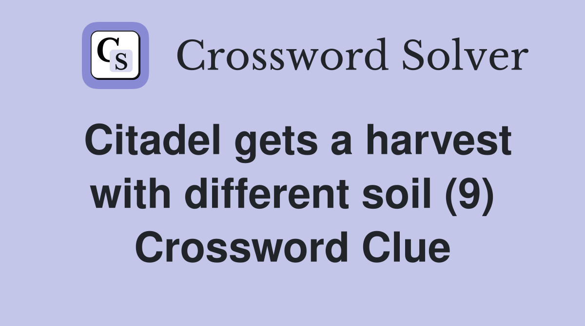 Citadel gets a harvest with different soil (9) Crossword Clue