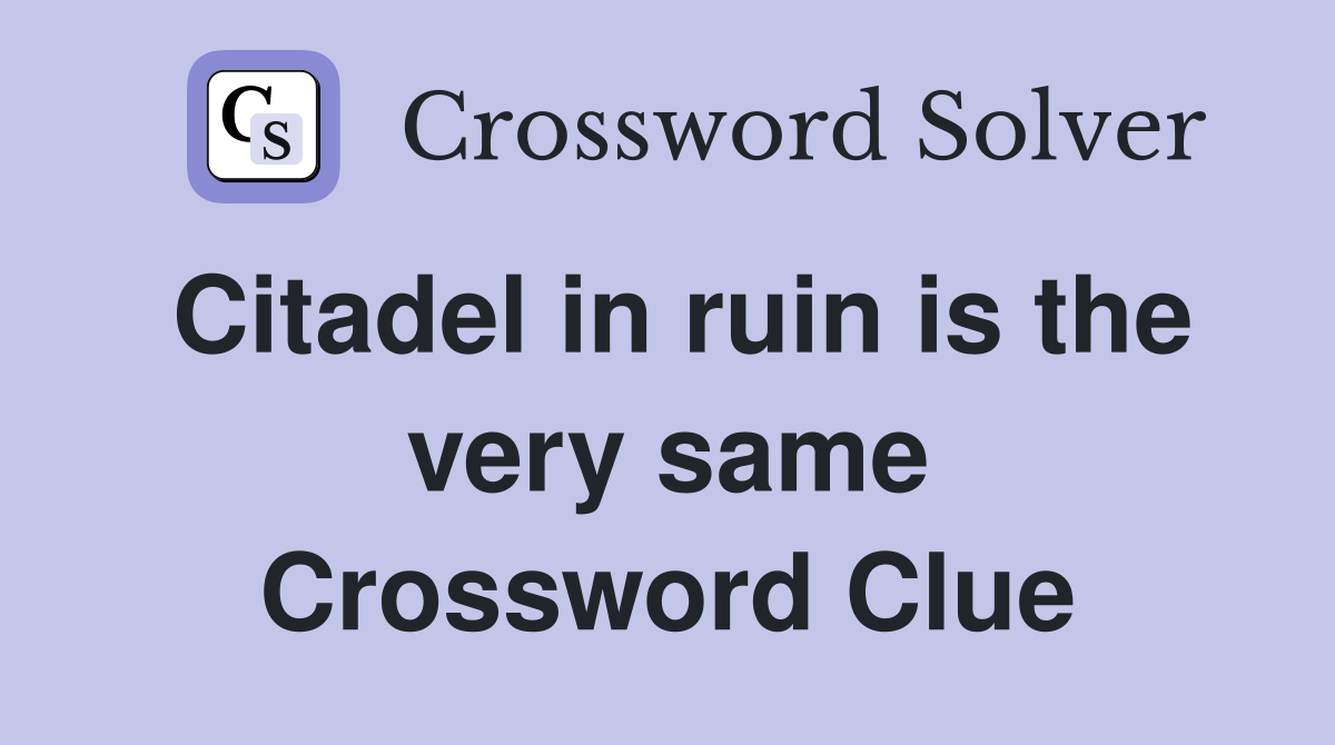 Citadel in ruin is the very same Crossword Clue