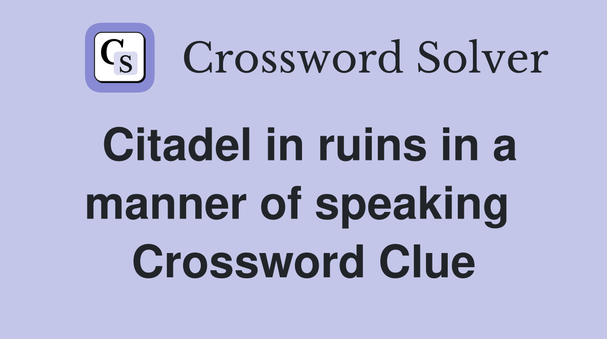 Citadel in ruins in a manner of speaking  Crossword Clue