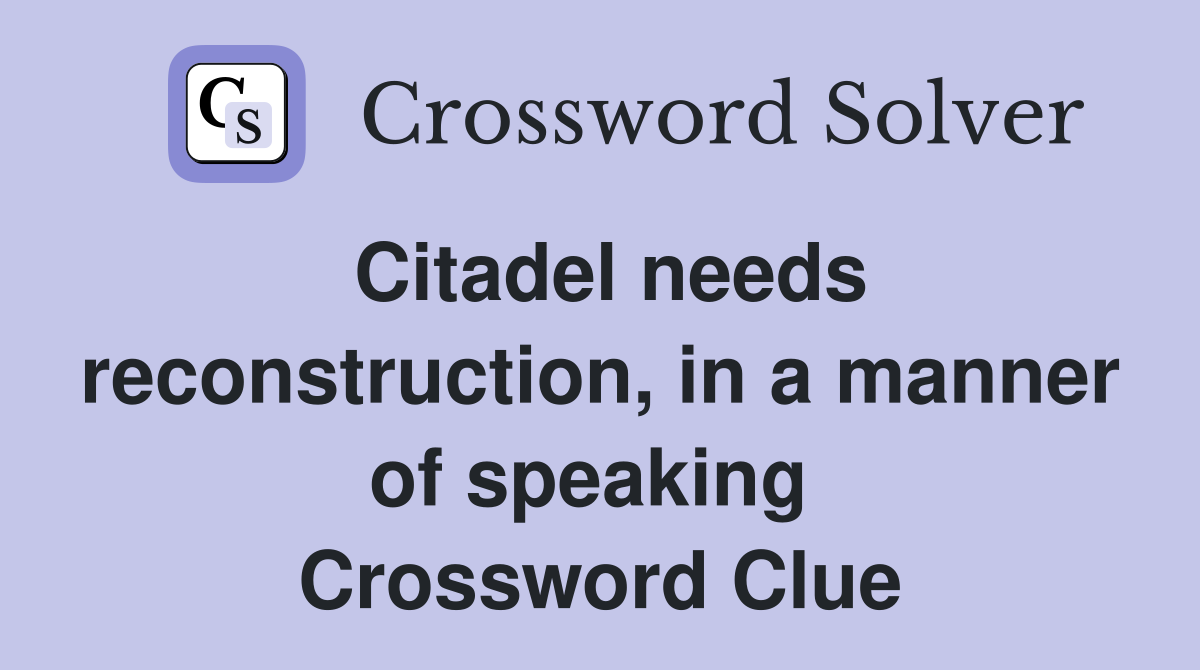 Citadel needs reconstruction, in a manner of speaking  Crossword Clue