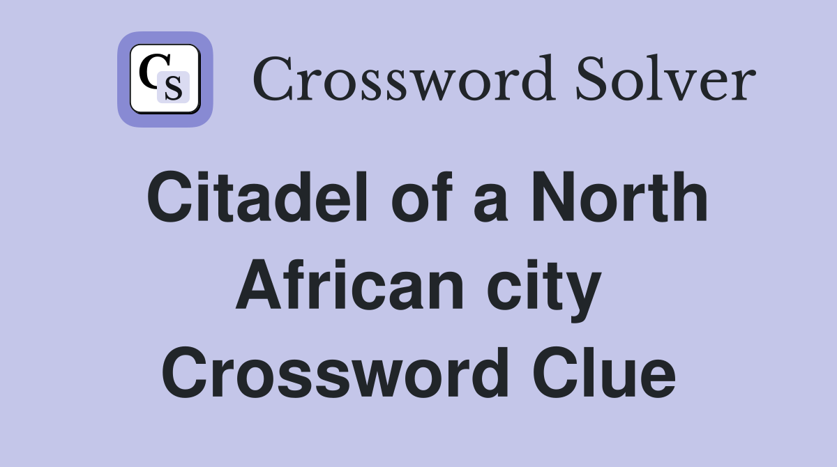 Citadel of a North African city Crossword Clue