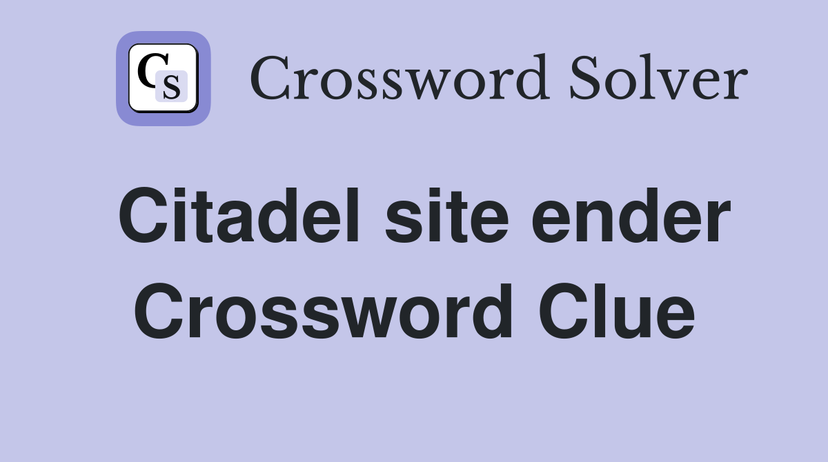 Citadel site ender Crossword Clue