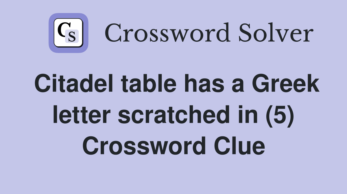 Citadel table has a Greek letter scratched in (5) Crossword Clue