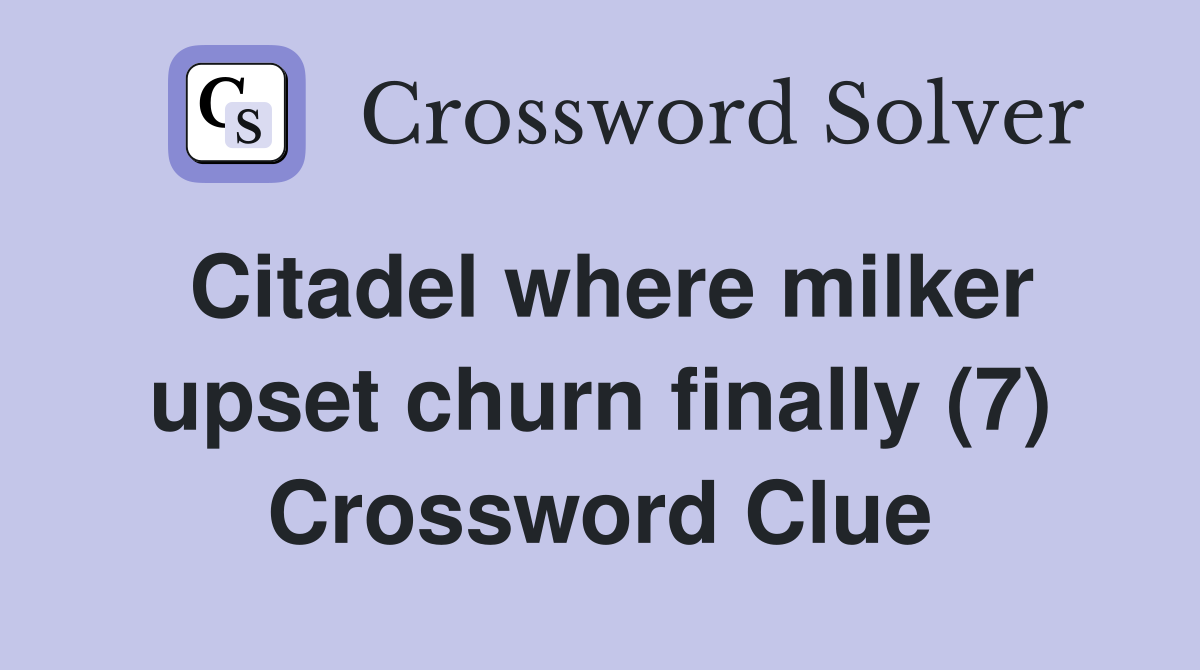 Citadel where milker upset churn finally (7) Crossword Clue