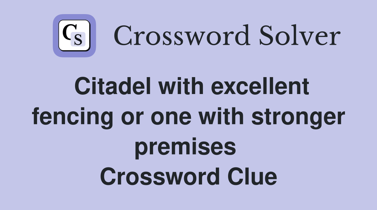 Citadel with excellent fencing or one with stronger premises  Crossword Clue