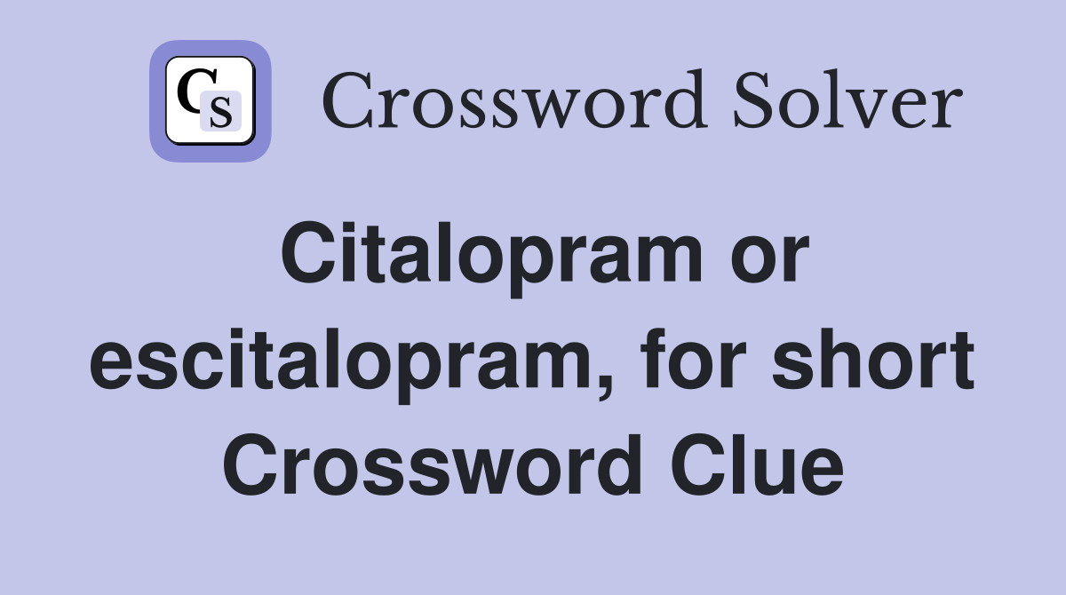 Citalopram or escitalopram, for short Crossword Clue