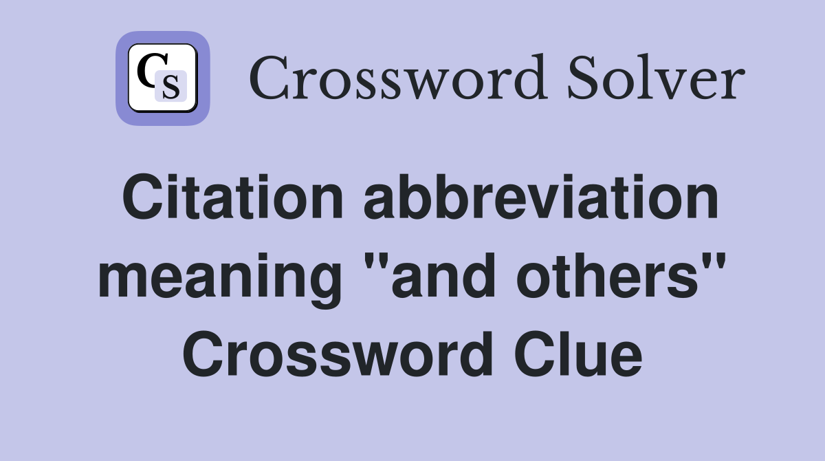 Citation abbreviation meaning "and others" Crossword Clue