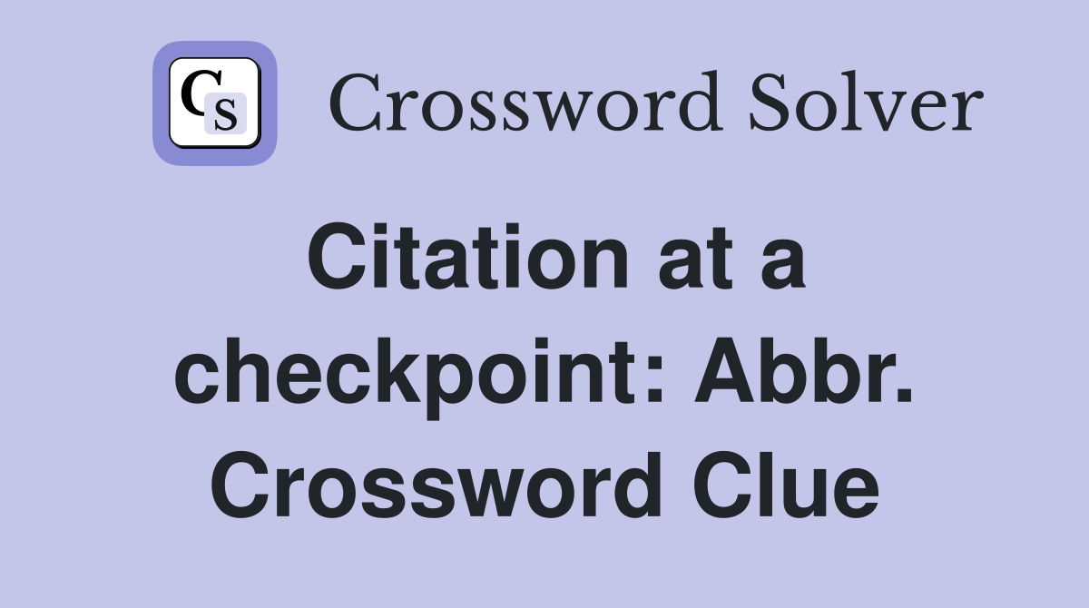 Citation at a checkpoint: Abbr. Crossword Clue