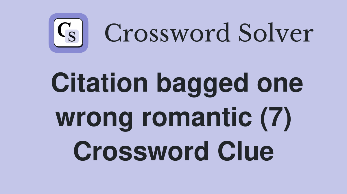 Citation bagged one wrong romantic (7) Crossword Clue
