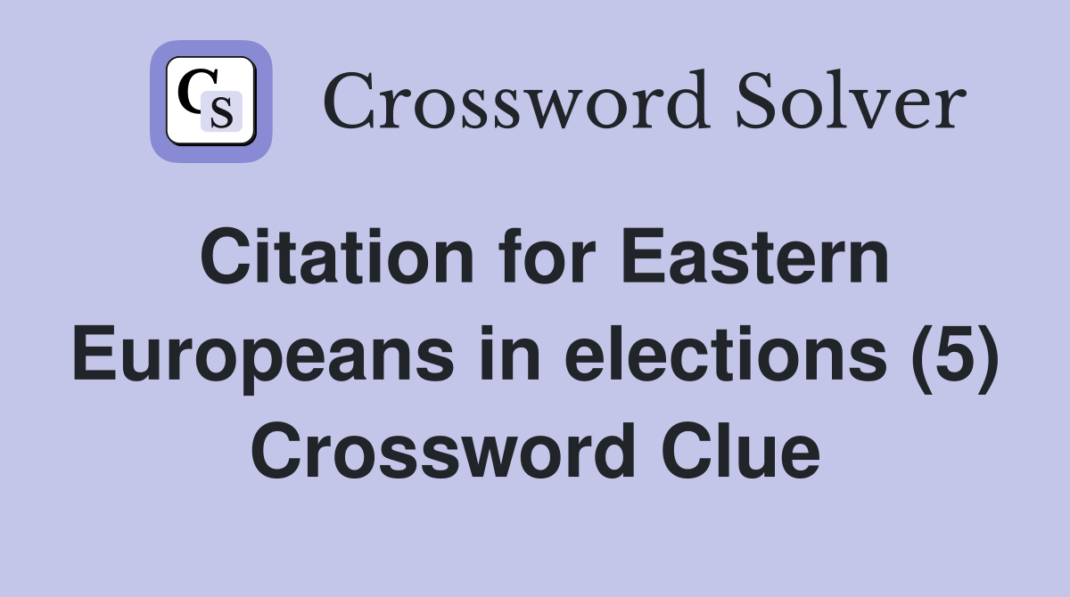 Citation for Eastern Europeans in elections (5) Crossword Clue