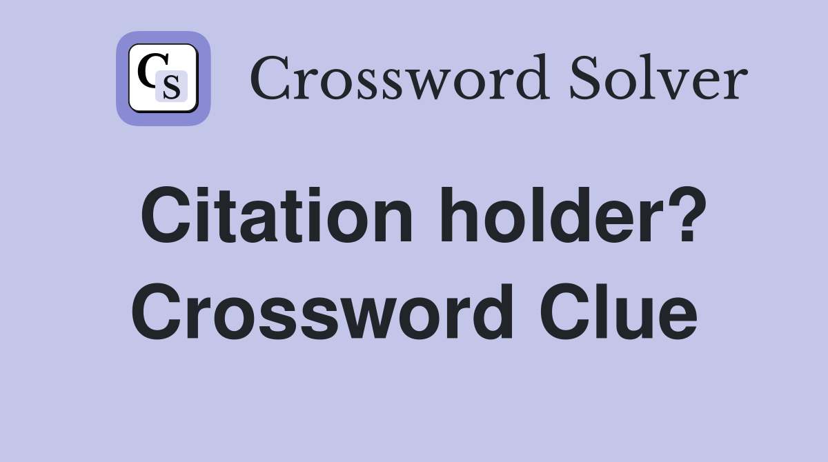 Citation holder? Crossword Clue