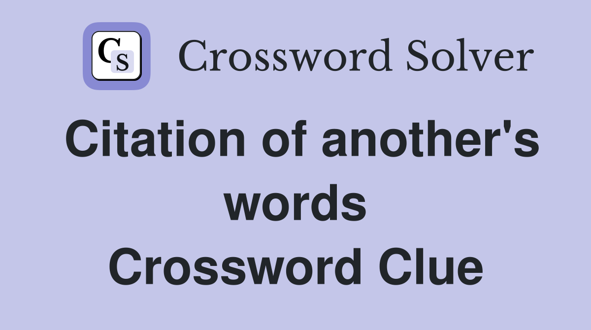 Citation of another's words Crossword Clue