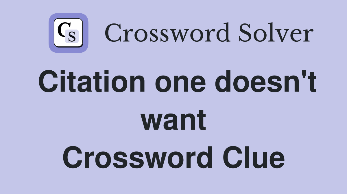 Citation one doesn't want Crossword Clue