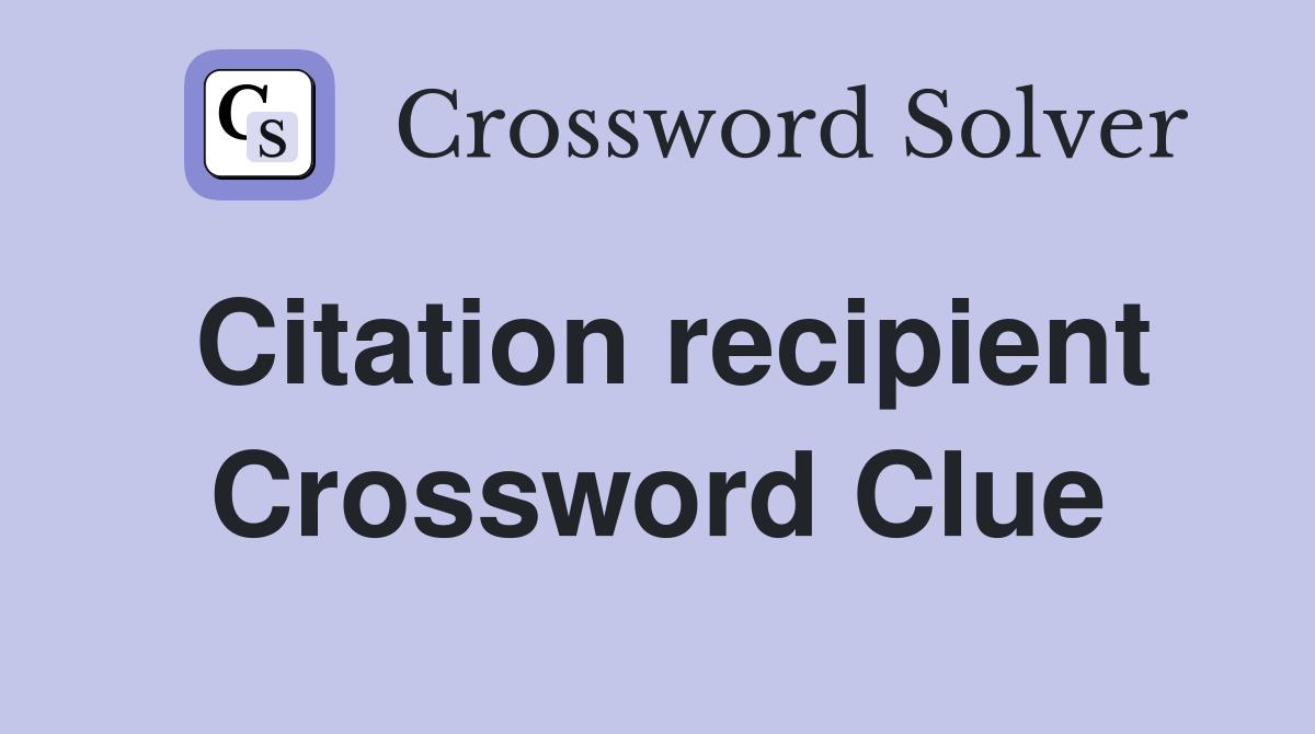 Citation recipient Crossword Clue