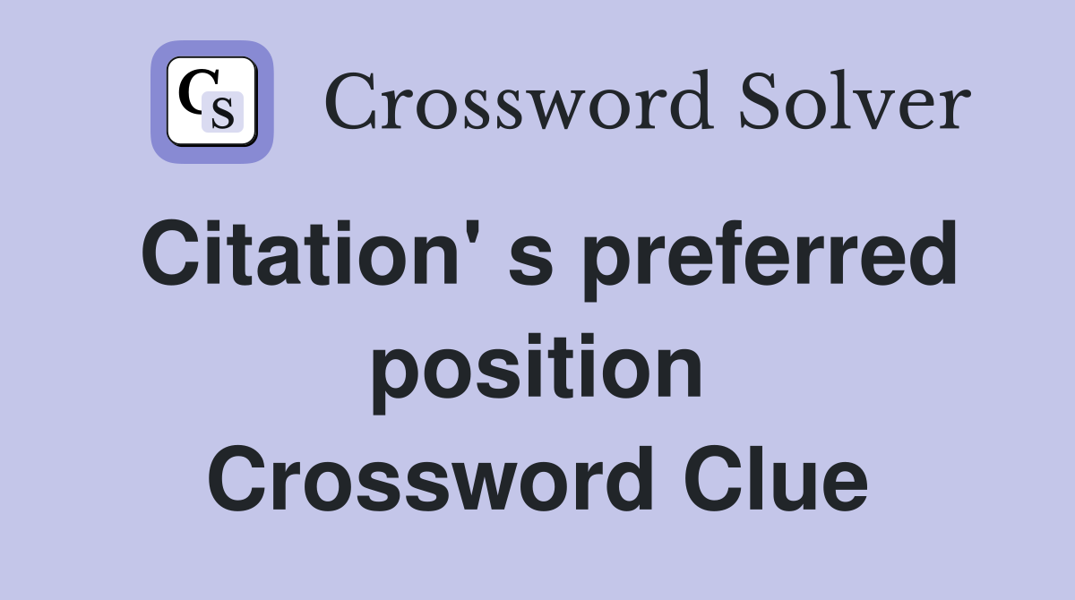 Citation' s preferred position Crossword Clue
