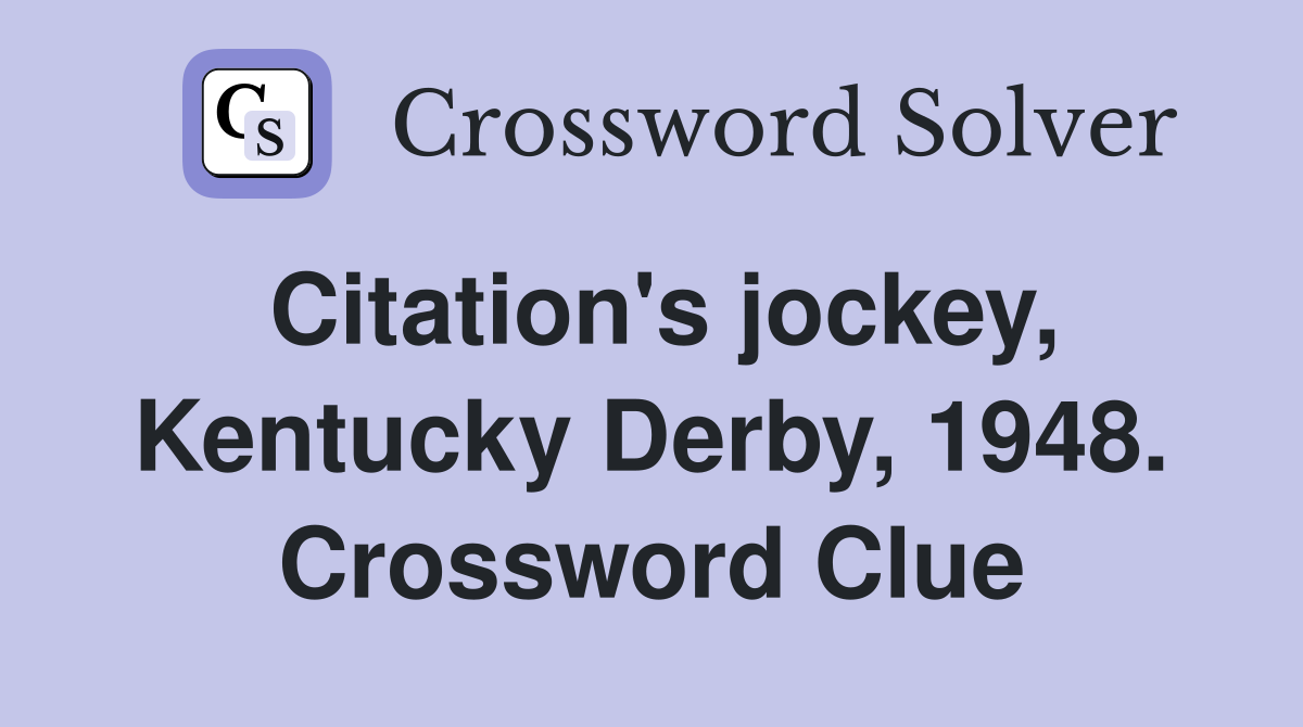 Citation's jockey, Kentucky Derby, 1948. Crossword Clue