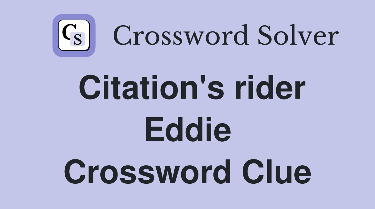Citation's rider Eddie Crossword Clue