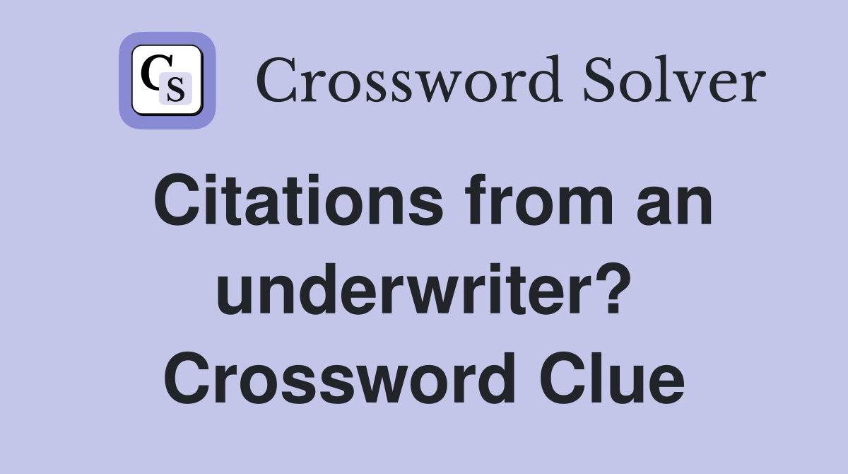 Citations from an underwriter? Crossword Clue