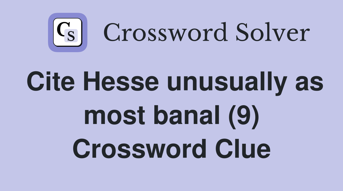 Cite Hesse unusually as most banal (9) Crossword Clue