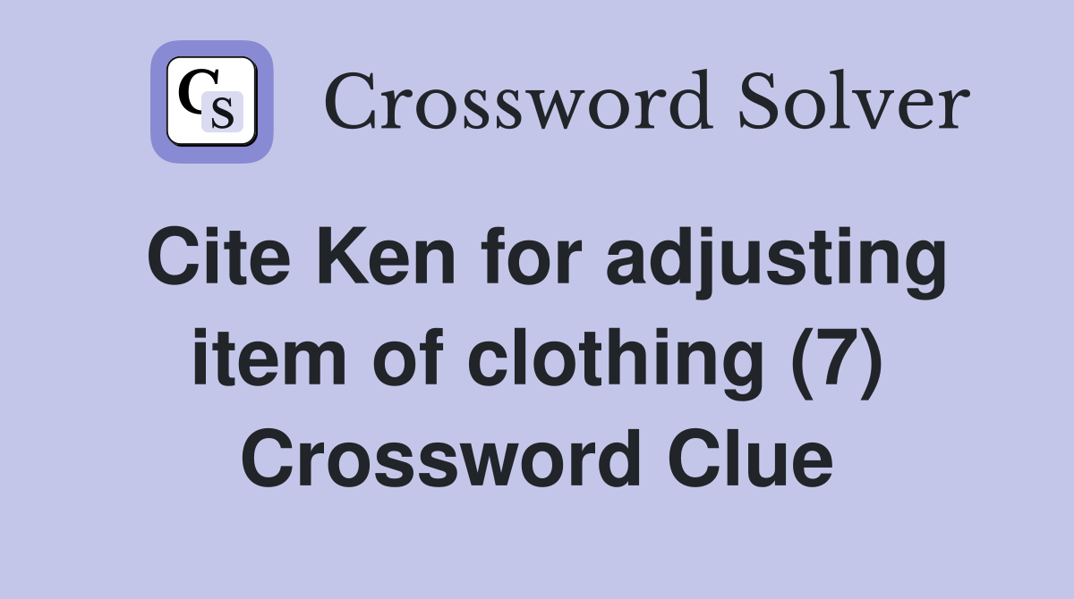 Cite Ken for adjusting item of clothing (7) Crossword Clue