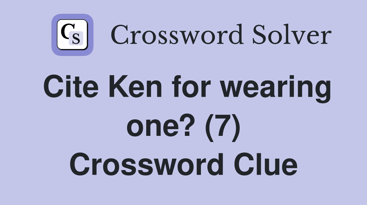 Cite Ken for wearing one? (7) Crossword Clue