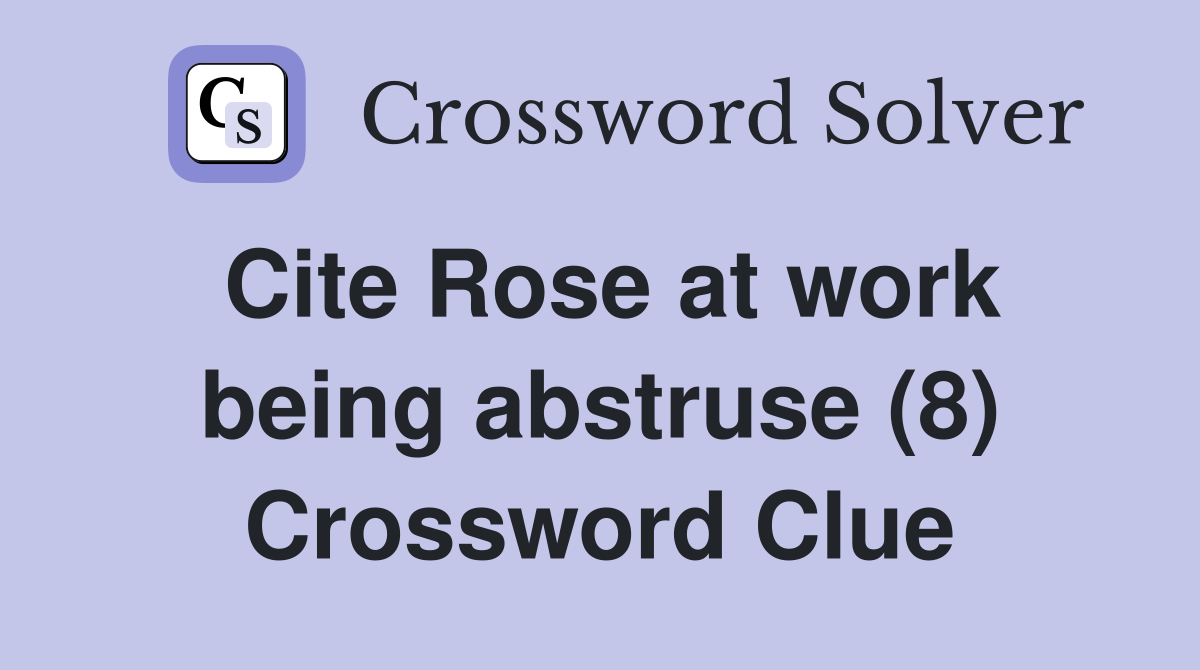 Cite Rose at work being abstruse (8) Crossword Clue