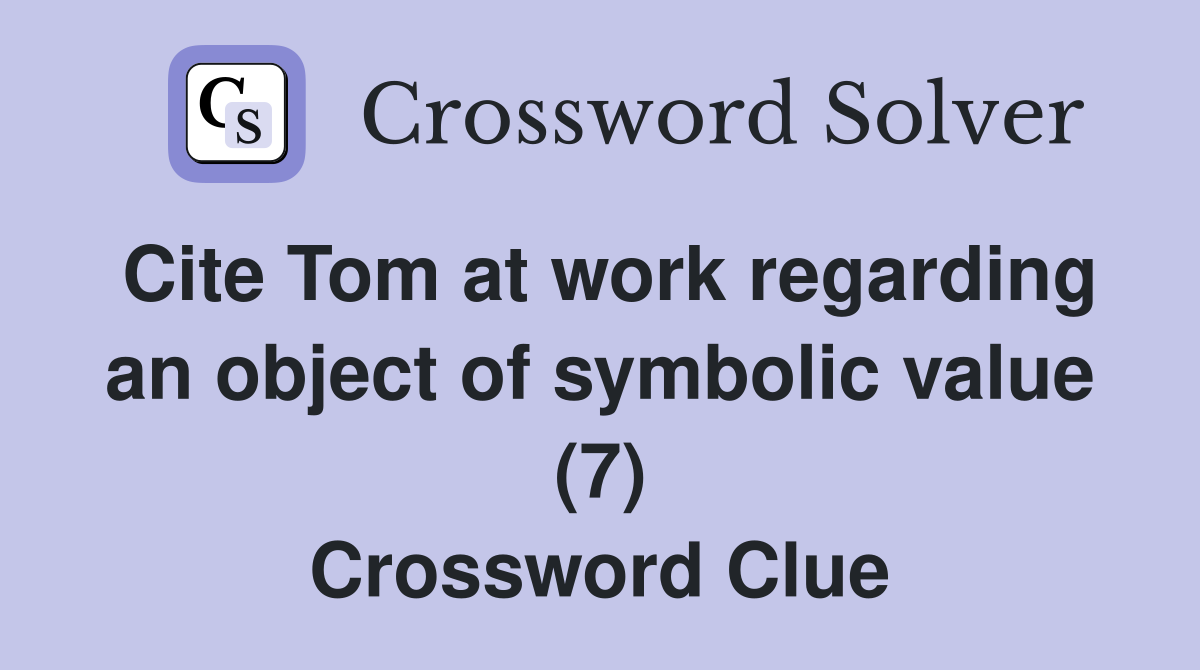 Cite Tom at work regarding an object of symbolic value (7) Crossword Clue