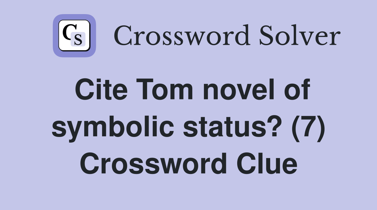 Cite Tom novel of symbolic status? (7) Crossword Clue