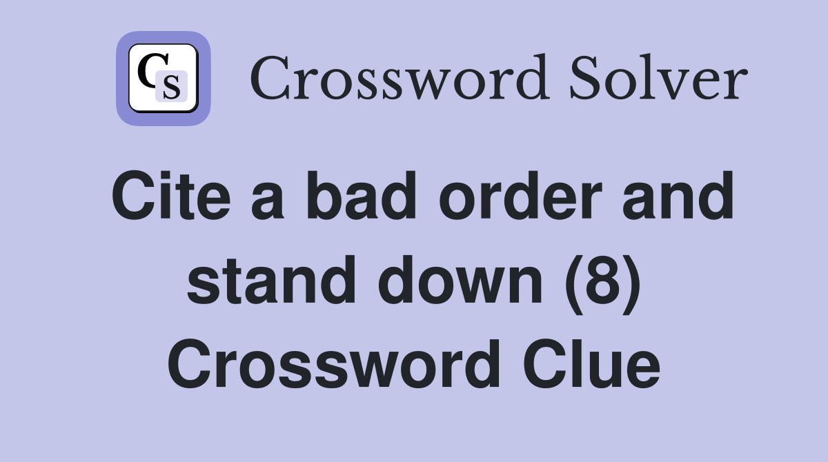 Cite a bad order and stand down (8) Crossword Clue