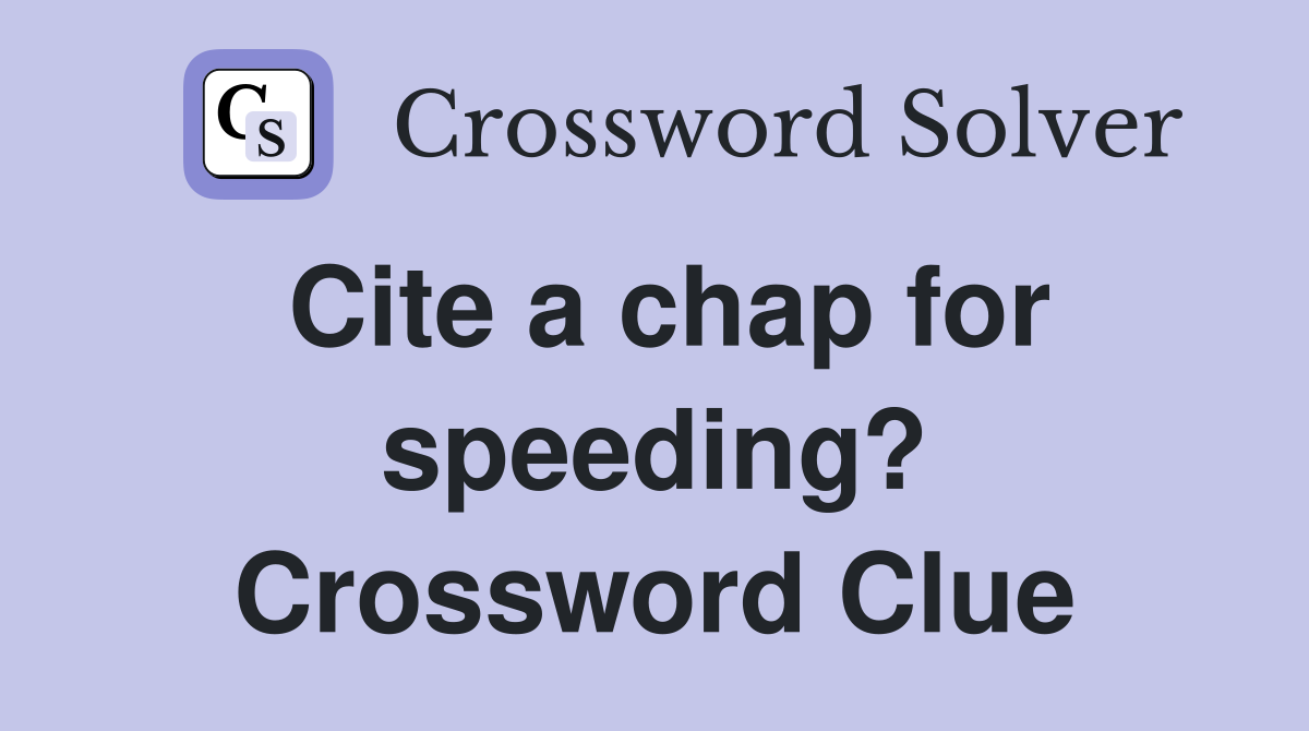 Cite a chap for speeding? Crossword Clue